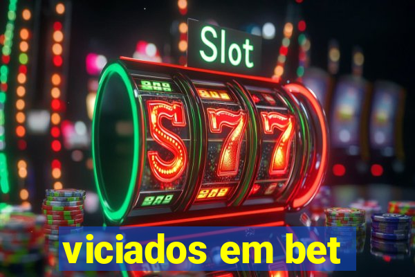 viciados em bet